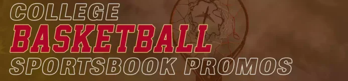 2026 College Basketball Sportsbook Promos & New User Sign Up Bonuses
