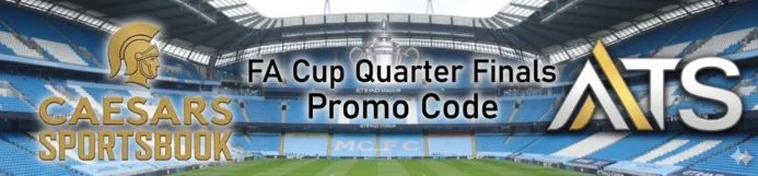 Caesars Promo Code for FA Cup Quarter Finals: Bet $1, Double Your Winnings 10x