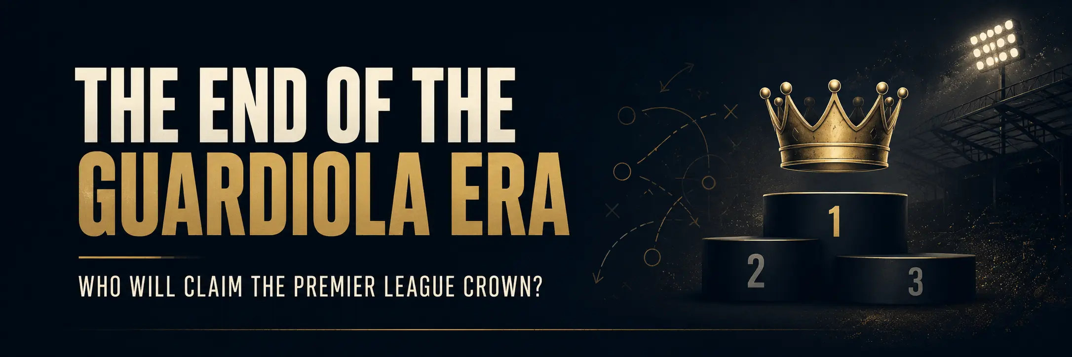 Minimalist dark editorial banner reading “The End of the Guardiola Era” with the subheading “Who Will Claim the Premier League Crown?”, featuring a golden crown above a winner’s podium, subtle tactical markings, and a floodlit stadium backdrop.