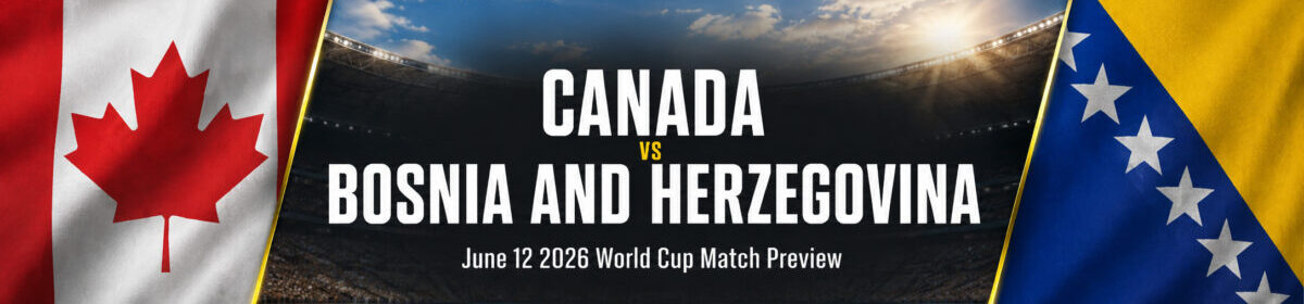 Canada vs Bosnia and Herzegovina on June 12 – World Cup